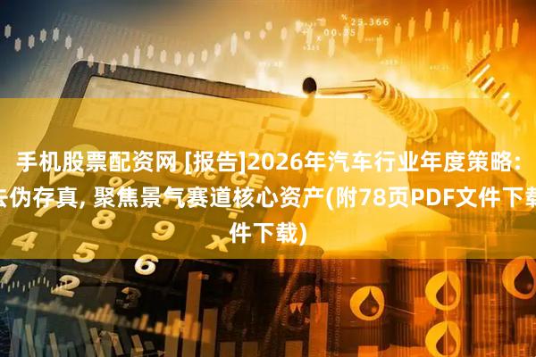 手机股票配资网 [报告]2026年汽车行业年度策略: 去伪存真, 聚焦景气赛道核心资产(附78页PDF文件下载)